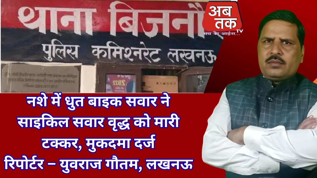 नशे में धुत बाइक सवार ने साइकिल सवार वृद्ध को मारी टक्कर, मुकदमा दर्ज  रिपोर्टर – युवराज गौतम, लखनऊ