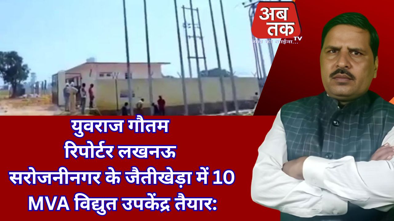 सरोजनीनगर के जैतीखेड़ा में 10 MVA विद्युत उपकेंद्र तैयार, 8.5 करोड़ की लागत से मिलेगी निर्बाध बिजली