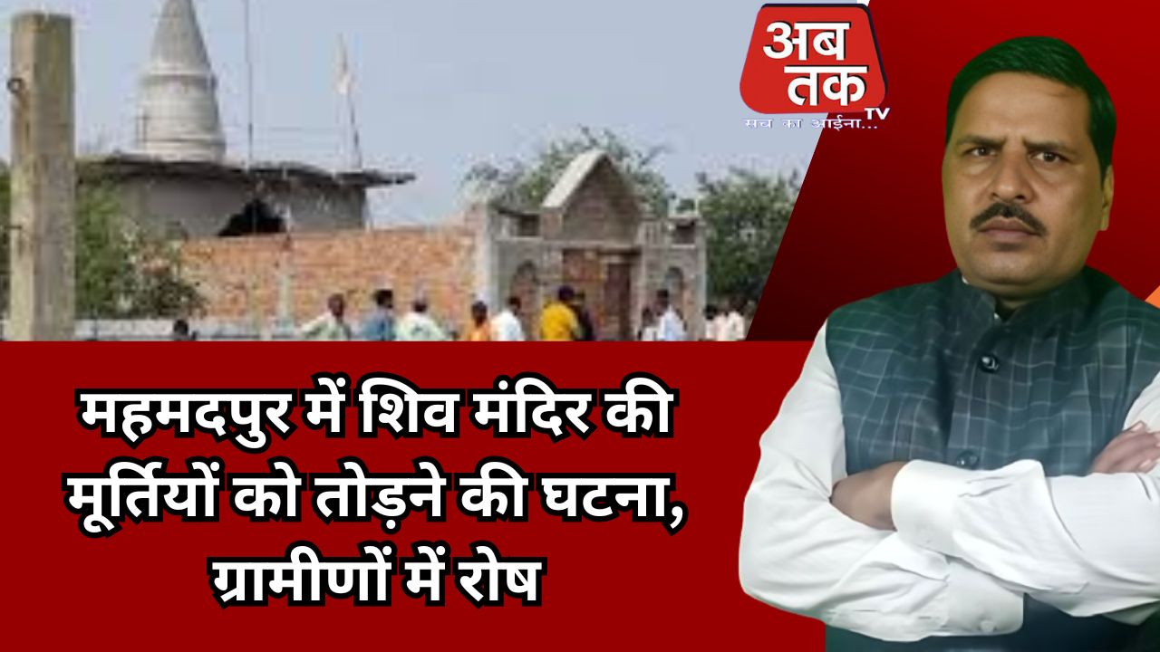 महमदपुर में शिव मंदिर की मूर्तियों को तोड़ने की घटना, ग्रामीणों में रोष