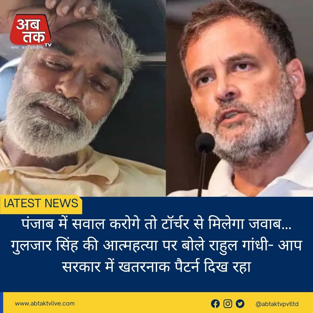 पंजाब में सवाल करोगे तो टॉर्चर से मिलेगा जवाब… गुलजार सिंह की आत्महत्या पर बोले राहुल गांधी- आप सरकार में खतरनाक पैटर्न दिख रहा