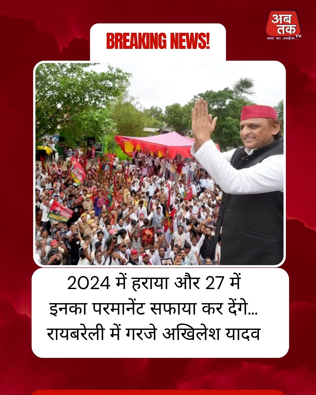 2024 में हराया और 27 में इनका परमानेंट सफाया कर देंगे… रायबरेली में गरजे अखिलेश यादव